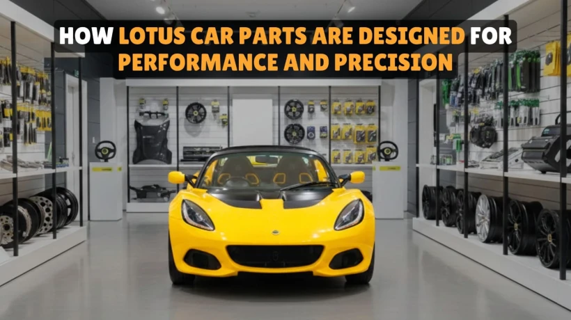 How Lotus Car Parts Are Designed for Performance and Precision