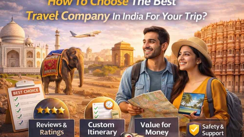How To Choose The Best Travel Company In India For Your Trip?