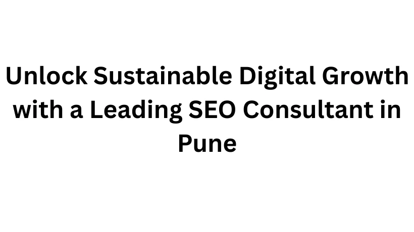 Achieve Higher Rankings and Revenue with a Trusted SEO Consultant in Pune