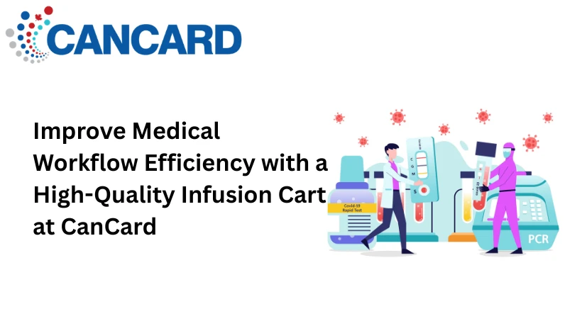 Improve Medical Workflow Efficiency with a High-Quality Infusion Cart at CanCard