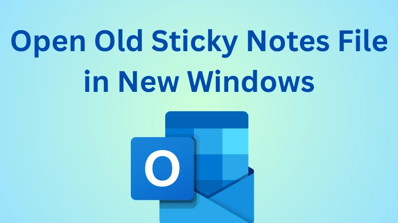 How to Open Old Sticky Notes File in New Windows?