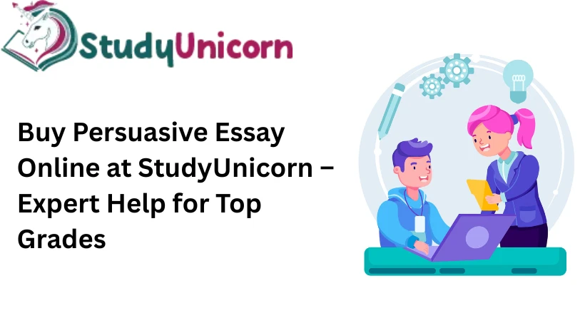 Buy Persuasive Essay Online at StudyUnicorn – Expert Help for Top Grades