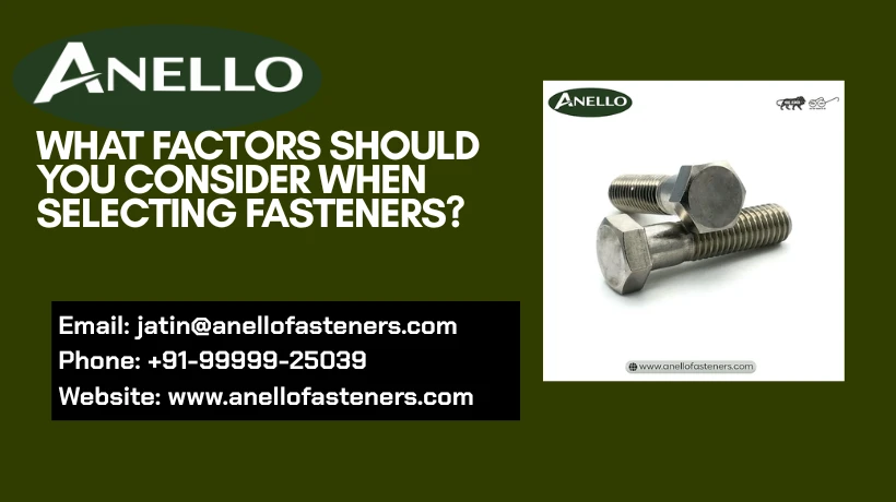 What Factors Should You Consider When Selecting Fasteners?