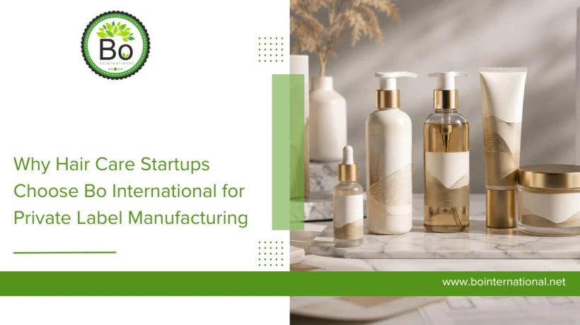 Why Haircare Startups Choose Bo International for Private Label Manufacturing