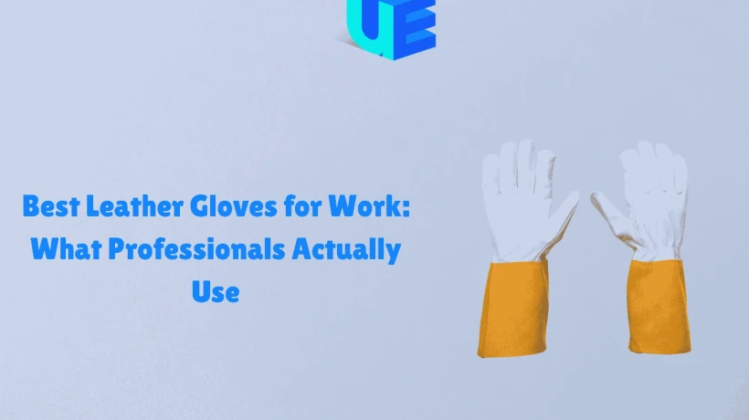 Best Leather Gloves for Work in 2026: Expert Reviews & Buying Guide