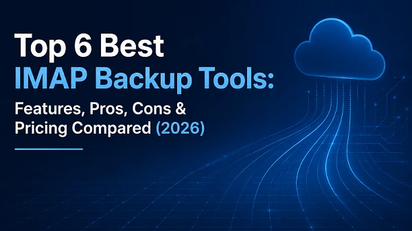 Top 6 Best IMAP Backup Tools: Features, Pros, Cons & Pricing Compared (2026)