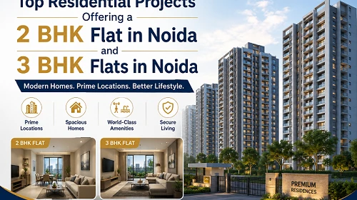Top Residential Projects Offering a 2 BHK Flat in Noida and 3 BHK Flats in Noida