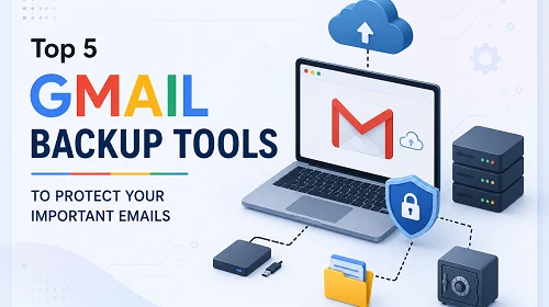 Top 5 Gmail Backup Tools to Protect Your Important Emails
