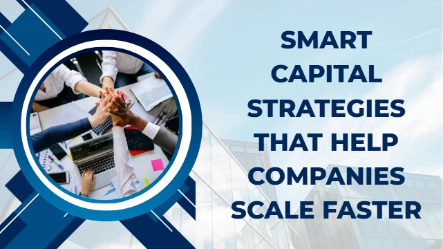 Smart Capital Strategies That Help Companies Scale Faster