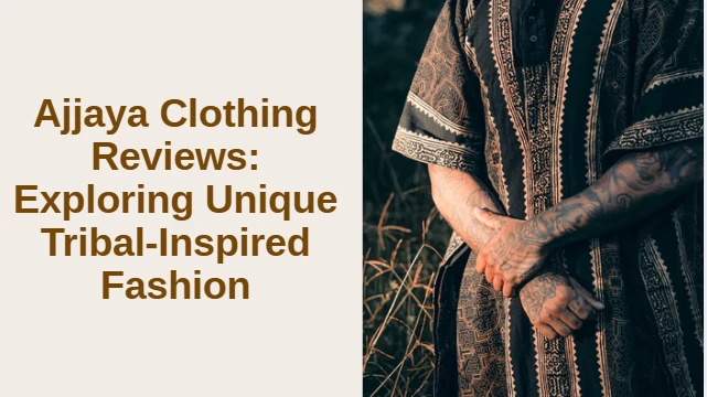 Ajjaya Clothing Reviews: Exploring Unique Tribal-Inspired Fashion
