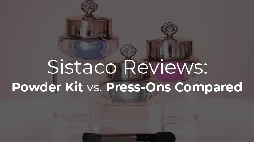 Sistaco Reviews: Powder Kit vs. Press-Ons Compared