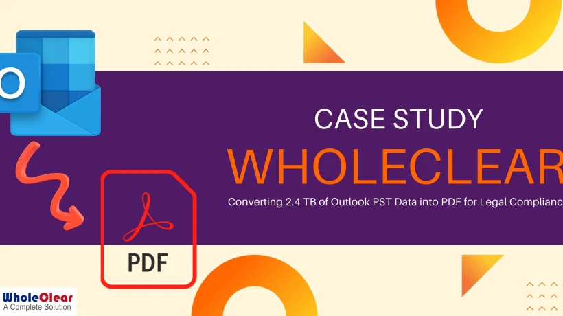WholeClear PST to PDF Converter Case Study: Converting 2.4 TB of Outlook PST Data into PDF for Legal Compliance