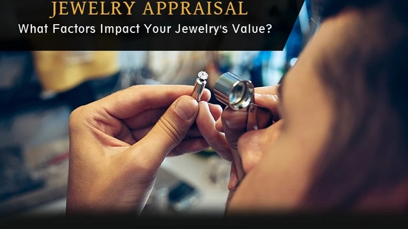 Jewelry Appraisal: What Factors Impact Your Jewelry’s Value