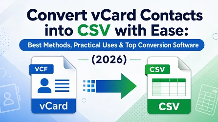 Best Ways to Convert vCard Contacts to CSV Easily? Top Methods & Conversion Software