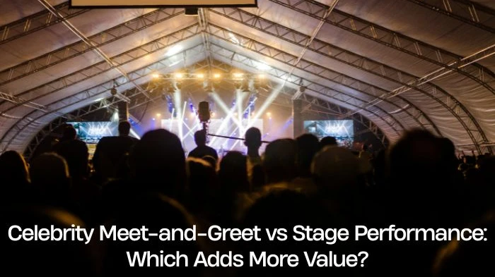 Celebrity Meet-and-Greet vs Stage Performance: Which Adds More Value?
