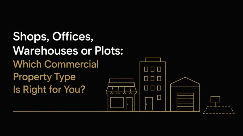 Shops, Offices, Warehouses or Plots: Which Commercial  Property Type Is Right for You ?