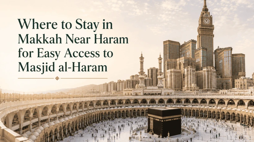 Where to Stay in Makkah Near Haram for Easy Access to Masjid al-Haram