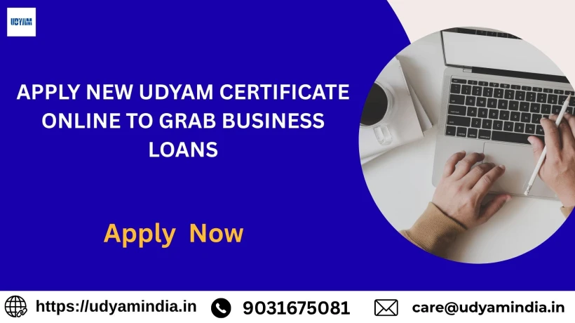 Apply New Udyam Certificate Online to Grab Business Loans