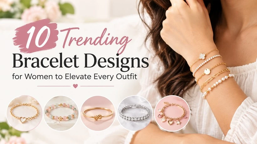 10 Trending Bracelet Designs for Women to Elevate Every Outfit